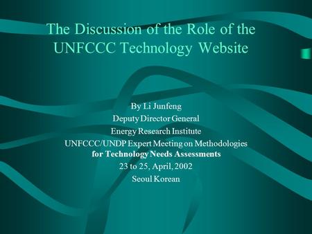 The Discussion of the Role of the UNFCCC Technology Website By Li Junfeng Deputy Director General Energy Research Institute UNFCCC/UNDP Expert Meeting.