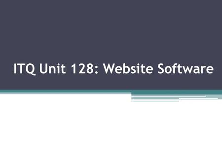 ITQ Unit 128: Website Software. What does a website contain?