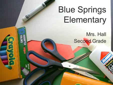 Blue Springs Elementary Mrs. Hall Second Grade. About Mrs. Hall Married to Richard Hall for 19 years 3 children, Katie, Marci and Lilli B.S. Degree in.