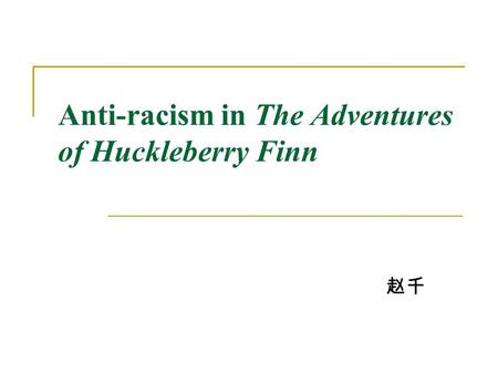 Anti-racism in The Adventures of Huckleberry Finn 赵千.