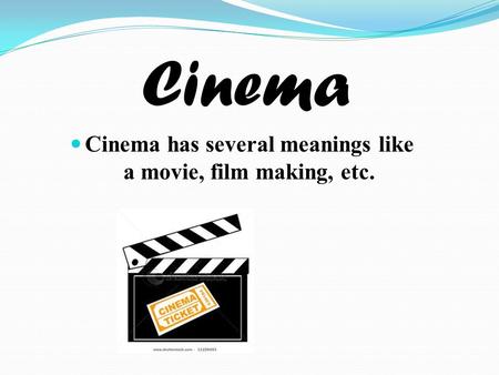 Cinema has several meanings like a movie, film making, etc.