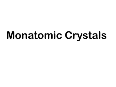 Monatomic Crystals.