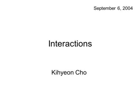 Interactions Kihyeon Cho September 6, 2004. People have long asked, What is world made of? and What holds it together?