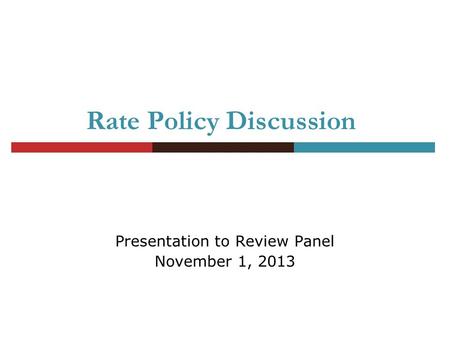 Rate Policy Discussion Presentation to Review Panel November 1, 2013.