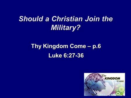 Should a Christian Join the Military? Thy Kingdom Come – p.6 Luke 6:27-36.