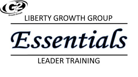 LIBERTY GROWTH GROUP LEADER TRAINING. Vision and Purpose LIBERTY’S VISION-Connect the unconnected to Christ and TOGETHER grow to full devotion to HIM.