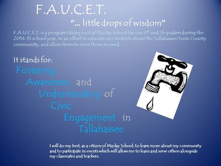 F.A.U.C.E.T. “… little drops of wisdom ” F.A.U.C.E.T. is a program taking root at Maclay School for our 4 th and 5h graders during the 2014-15 school year,