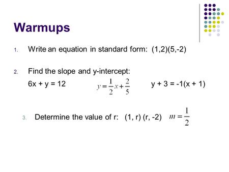 Warmups Write an equation in standard form:  (1,2)(5,-2)