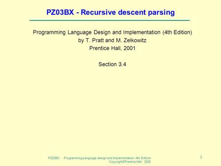 PZ03BX Programming Language design and Implementation -4th Edition Copyright©Prentice Hall, 2000 1 PZ03BX - Recursive descent parsing Programming Language.