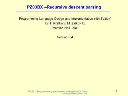 PZ03BX Programming Language design and Implementation -4th Edition Copyright©Prentice Hall, 2000 1 PZ03BX –Recursive descent parsing Programming Language.