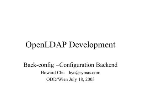 OpenLDAP Development Back-config –Configuration Backend Howard ODD/Wien July 18, 2003.