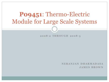 2008-2 THROUGH 2008-3 NERANJAN DHARMADASA JAMES BROWN P09451: Thermo-Electric Module for Large Scale Systems.