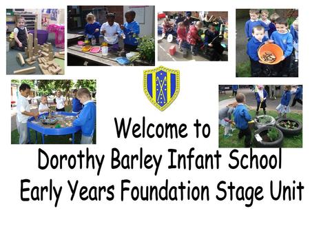 Welcome We are looking forward to starting your child’s education in our Early Years Unit. We provide a happy, caring, stimulating and safe environment.