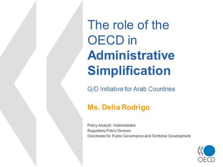 The role of the OECD in Administrative Simplification G f D Initiative for Arab Countries Ms. Delia Rodrigo Policy Analyst / Administrator Regulatory Policy.