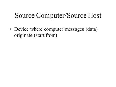 Source Computer/Source Host Device where computer messages (data) originate (start from)