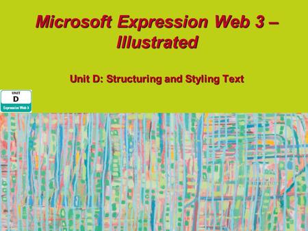 Microsoft Expression Web 3 – Illustrated Unit D: Structuring and Styling Text.