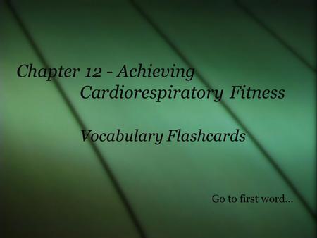 Vocabulary Flashcards Chapter 12 - Achieving Cardiorespiratory Fitness Go to first word…