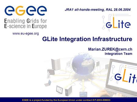 EGEE is a project funded by the European Union under contract IST-2003-508833 GLite Integration Infrastructure Integration Team JRA1.