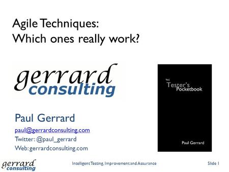 Intelligent Testing, Improvement and AssuranceSlide 1 Agile Techniques: Which ones really work? Paul Gerrard