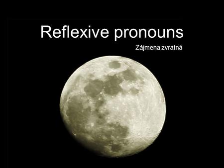 Reflexive pronouns Zájmena zvratná. Reflexive pronouns.