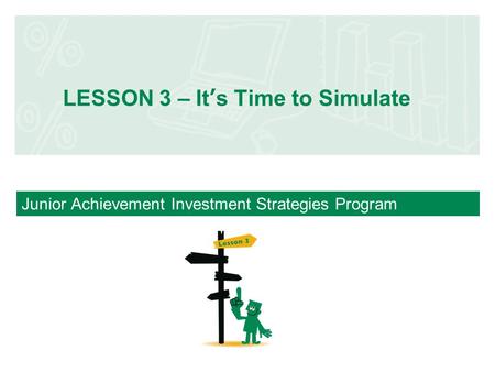 Junior Achievement Investment Strategies Program LESSON 3 – It’s Time to Simulate.