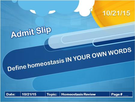 Define homeostasis IN YOUR OWN WORDS 10/21/15 Date:10/21/15Topic:Homeostasis ReviewPage # ___.