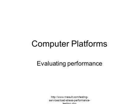 services/load-stress-performance- testing.php Computer Platforms Evaluating performance.