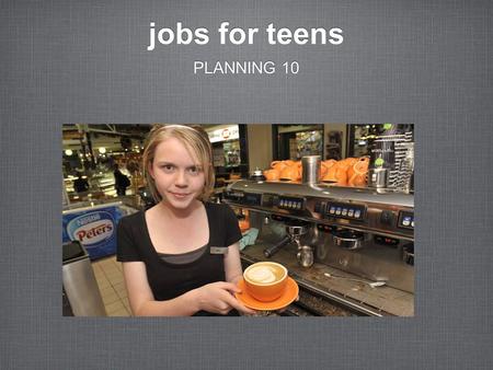 Jobs for teens PLANNING 10. 2 common jobs for teens CUSTOMER SERVICE MANUAL LABOUR.