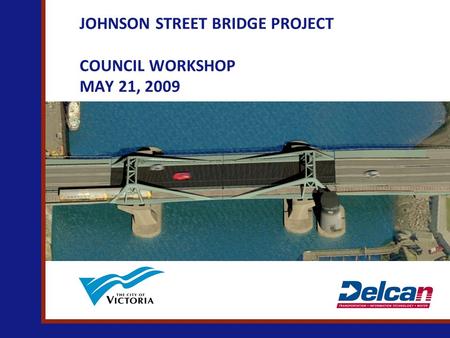 JOHNSON STREET BRIDGE PROJECT COUNCIL WORKSHOP MAY 21, 2009.