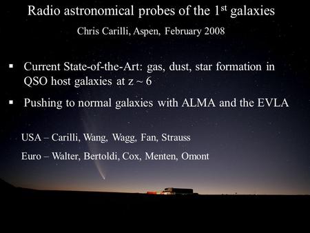 Radio astronomical probes of the 1 st galaxies Chris Carilli, Aspen, February 2008  Current State-of-the-Art: gas, dust, star formation in QSO host galaxies.