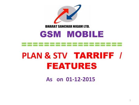 GSM MOBILE ================== PLAN & STV TARRIFF / FEATURES As on 01-12-2015 1.