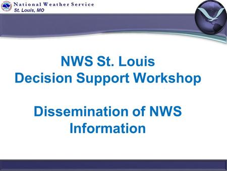 NWS St. Louis Decision Support Workshop Dissemination of NWS Information.