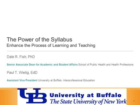 The Power of the Syllabus Enhance the Process of Learning and Teaching 1 Dale R. Fish, PhD Senior Associate Dean for Academic and Student Affairs School.