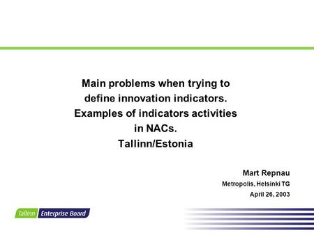 Main problems when trying to define innovation indicators. Examples of indicators activities in NACs. Tallinn/Estonia Mart Repnau Metropolis, Helsinki.