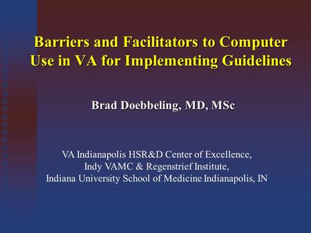 Barriers and Facilitators to Computer Use in VA for Implementing Guidelines Brad Doebbeling, MD, MSc VA Indianapolis HSR&D Center of Excellence, Indy VAMC.