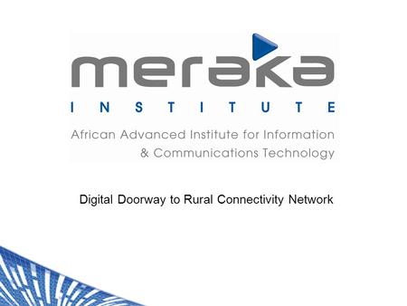 Digital Doorway to Rural Connectivity Network. Free / subsidised exposure to ICT ICTs as information tools Actively participate in information society.