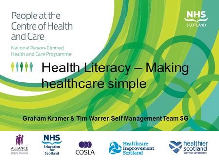 Health Literacy – Making healthcare simple Graham Kramer & Tim Warren Self Management Team SG.