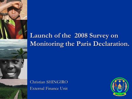 Launch of the 2008 Survey on Monitoring the Paris Declaration. Christian SHINGIRO External Finance Unit.