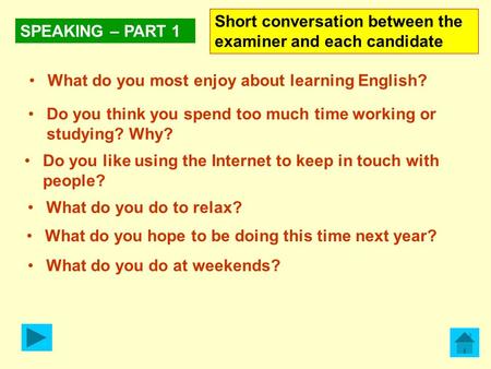 Do you like using the Internet to keep in touch with people? What do you do at weekends? What do you do to relax? What do you hope to be doing this time.