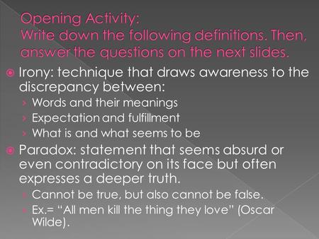  Irony: technique that draws awareness to the discrepancy between: › Words and their meanings › Expectation and fulfillment › What is and what seems to.