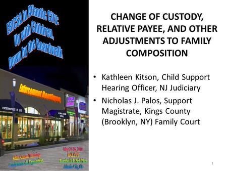 CHANGE OF CUSTODY, RELATIVE PAYEE, AND OTHER ADJUSTMENTS TO FAMILY COMPOSITION Kathleen Kitson, Child Support Hearing Officer, NJ Judiciary Nicholas J.