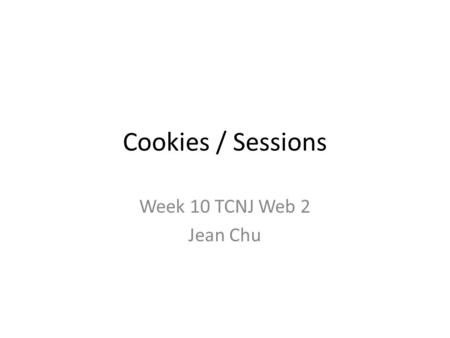 Cookies / Sessions Week 10 TCNJ Web 2 Jean Chu. Webpages have no memories.