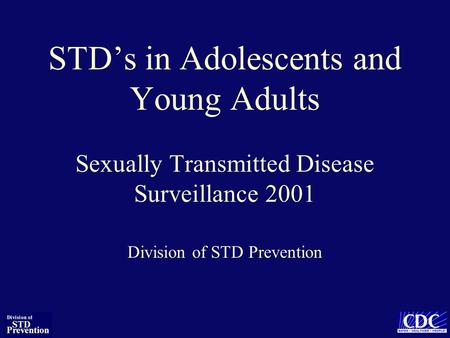 STD’s in Adolescents and Young Adults Sexually Transmitted Disease Surveillance 2001 Division of STD Prevention.