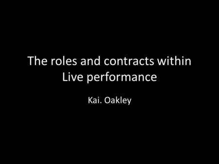 The roles and contracts within Live performance Kai. Oakley.