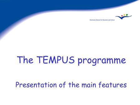 The TEMPUS programme Presentation of the main features.