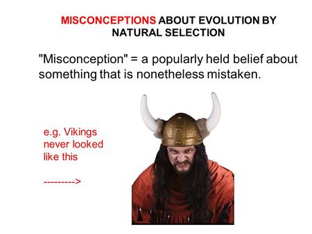 MISCONCEPTIONS ABOUT EVOLUTION BY NATURAL SELECTION