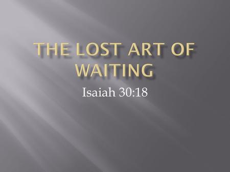 The Lost Art of Waiting Isaiah 30:18.