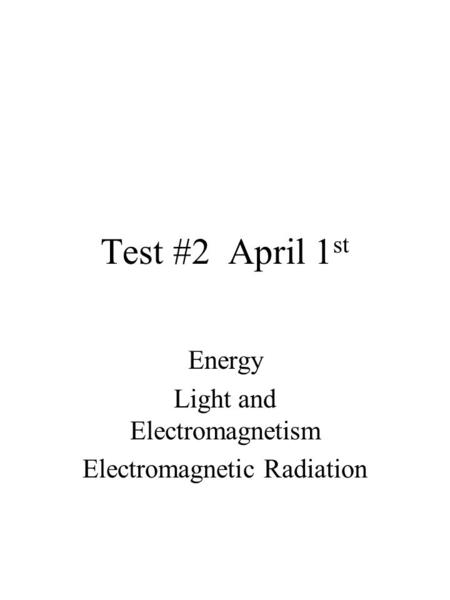 Test #2 April 1 st Energy Light and Electromagnetism Electromagnetic Radiation.