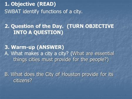 1. Objective (READ) SWBAT identify functions of a city. 2. Question of the Day. (TURN OBJECTIVE INTO A QUESTION) 3. Warm-up (ANSWER) What are essential.