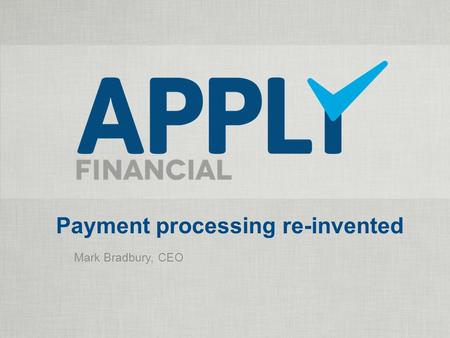 Payment processing re-invented Mark Bradbury, CEO.